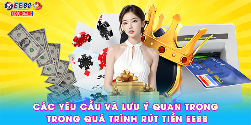 Các yêu cầu và lưu ý quan trọng trong quá trình rút tiền EE88