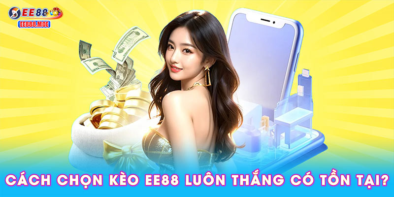Cách chọn kèo EE88 luôn thắng có thật sự tồn tại?