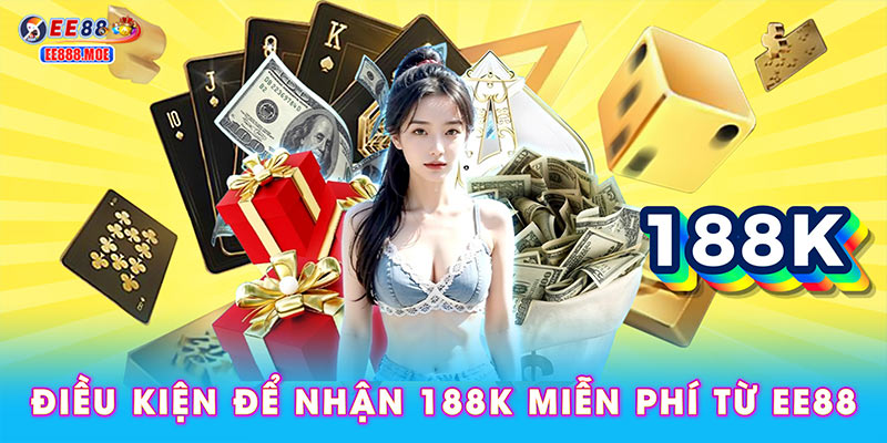 Điều kiện để nhận 188K miễn phí từ EE88