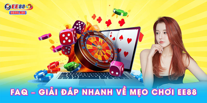 FAQ – Giải đáp nhanh về mẹo chơi EE88