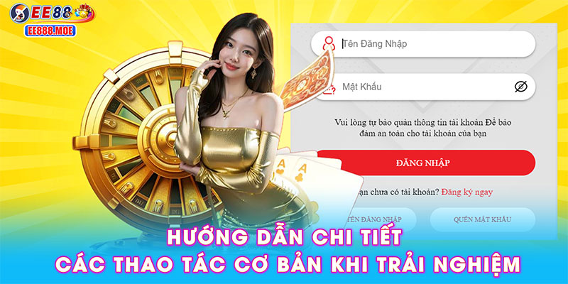 Hướng dẫn chi tiết các thao tác cơ bản khi trải nghiệm