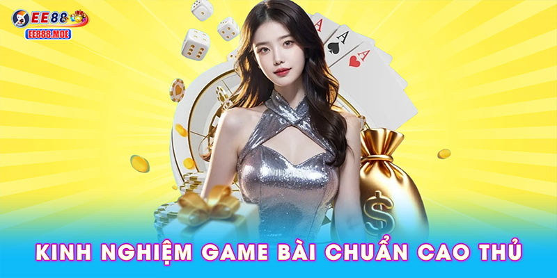 3 kinh nghiệm game bài chuẩn cao thủ