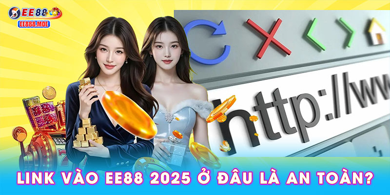 Link vào EE88 2025 ở đâu là an toàn?