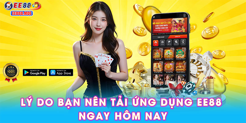 Lý do bạn nên tải ứng dụng EE88 ngay hôm nay