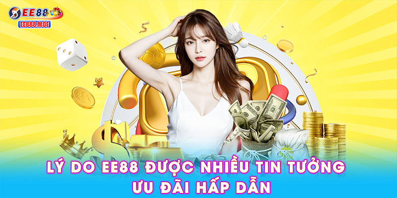 Lý do EE88 được nhiều tin tưởng cùng ưu đãi hấp dẫn