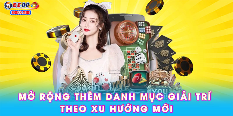 Mở rộng thêm danh mục giải trí theo xu hướng mới