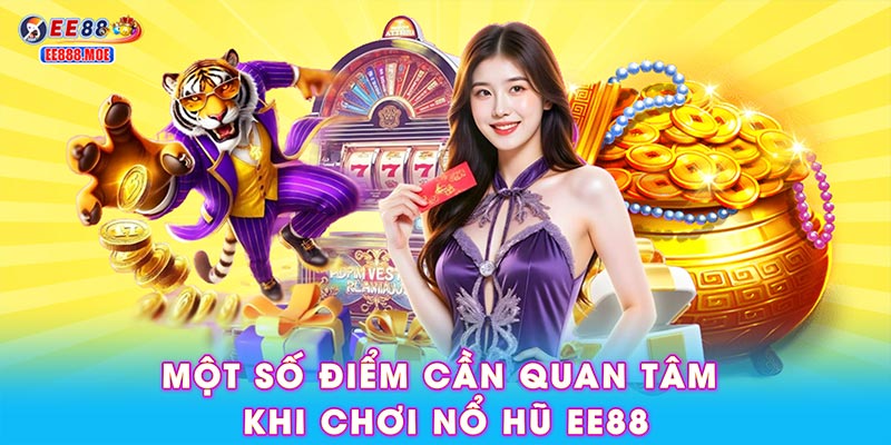 Một số điểm cần quan tâm khi chơi nổ hũ EE88