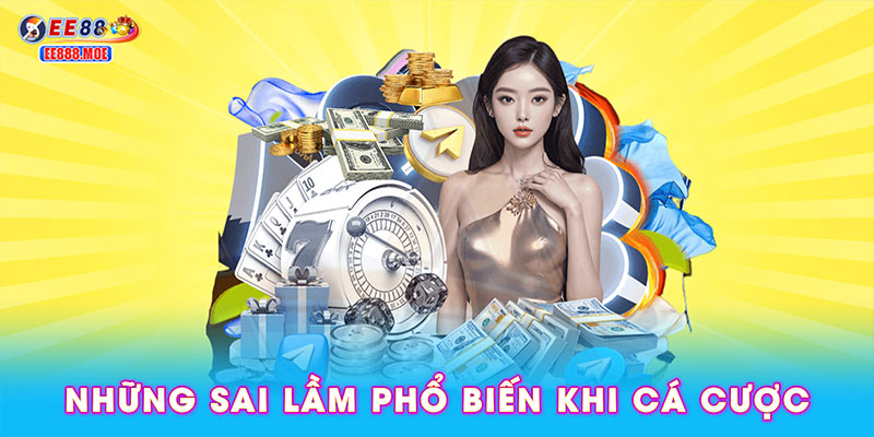 Những sai lầm phổ biến khi cá cược