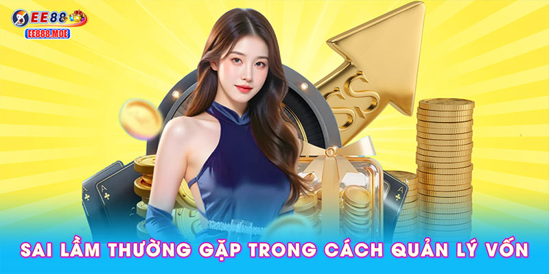 Sai lầm thường gặp trong cách quản lý vốn