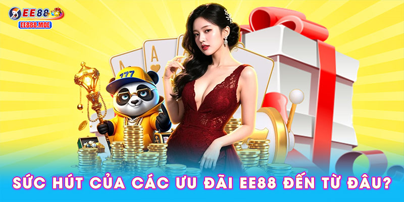 Sức hút của các ưu đãi EE88 đến từ đâu?
