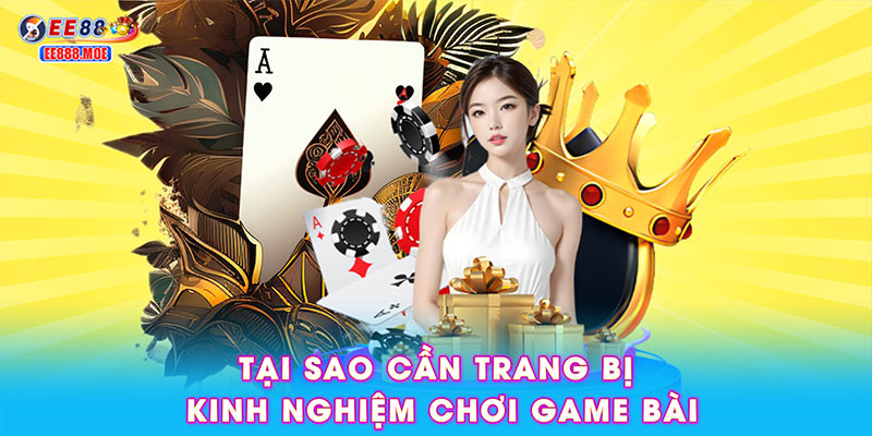 Tại sao cần trang bị kinh nghiệm chơi game bài