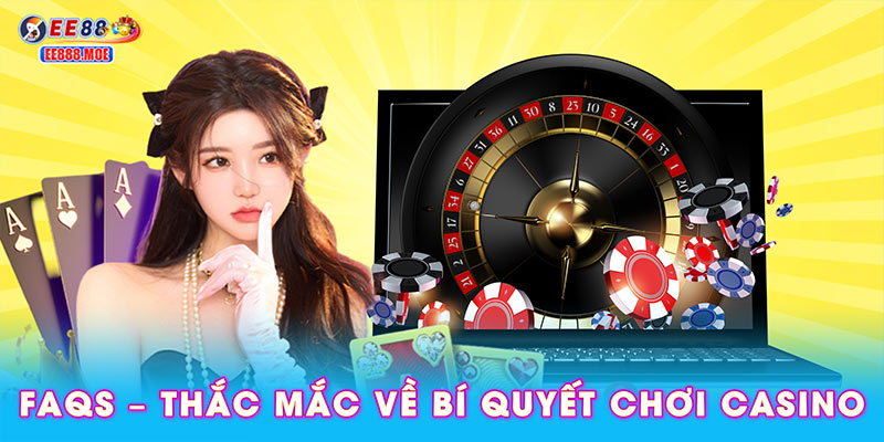 FAQ – Giải đáp thắc mắc về bí quyết chơi casino