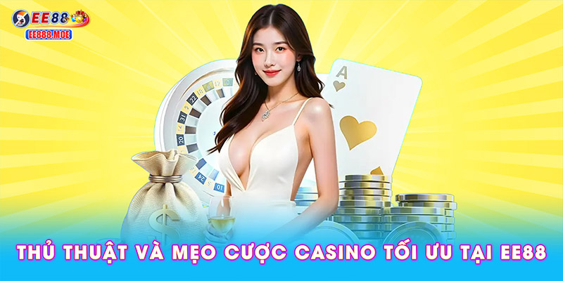 Thủ thuật và mẹo cược casino tối ưu tại EE88