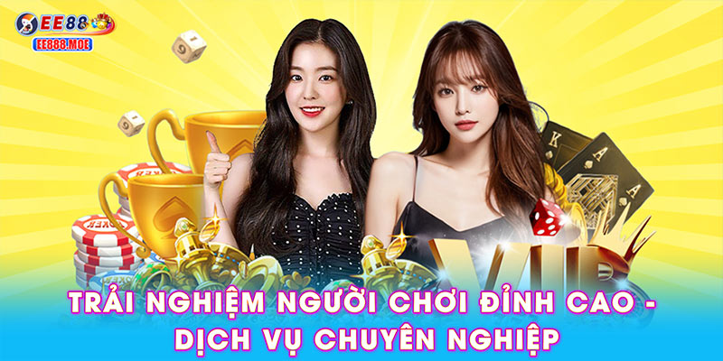 Trải nghiệm người chơi đỉnh cao cùng dịch vụ chuyên nghiệp