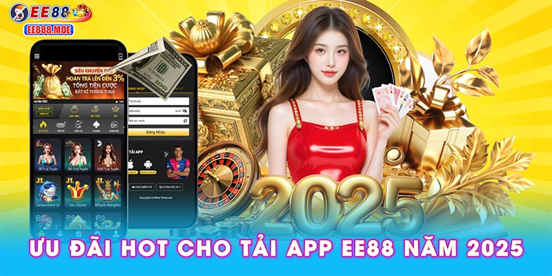 Ưu đãi hot cho tải app EE88 năm 2025