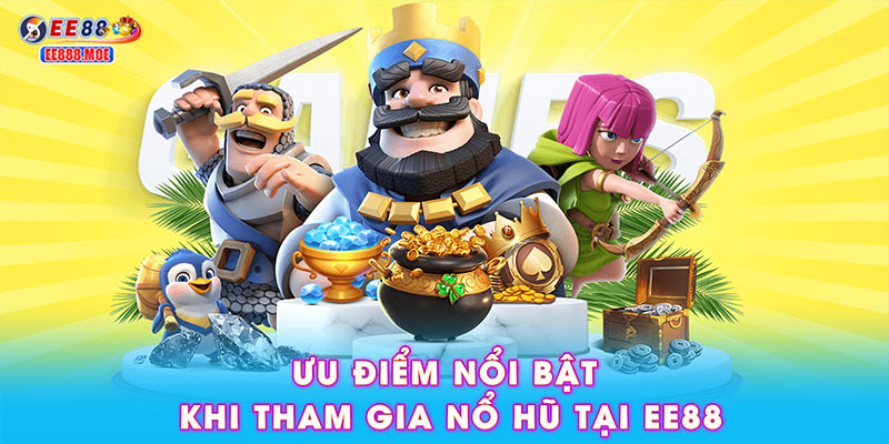 Ưu điểm nổi bật khi tham gia nổ hũ tại EE88