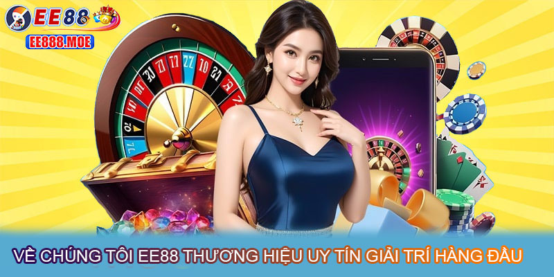 Về chúng tôi EE88 thương hiệu uy tín giải trí hàng đầu