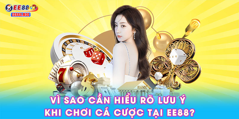 Vì sao cần hiểu rõ lưu ý khi chơi cá cược tại EE88?