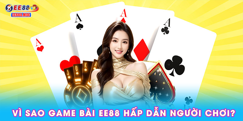 Vì sao game bài tại EE88 hấp dẫn người chơi?