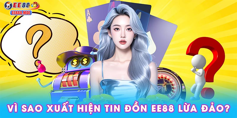 Vì sao xuất hiện tin đồn EE88 lừa đảo?